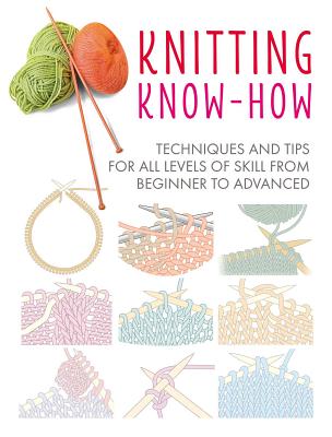 Knitting Know-How: Techniques and tips for all levels of skill from beginner to advanced (3) (Craft Know-How)