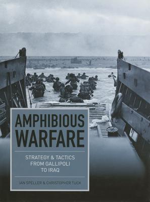 Amphibious Warfare: Strategy & Tactics From Gallipoli To Iraq