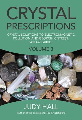 Crystal Prescriptions: Crystal Solutions to Electromagnetic Pollution and Geopathic Stress An A-Z Guide (Volume 3) (Crystal Prescriptions, 3)