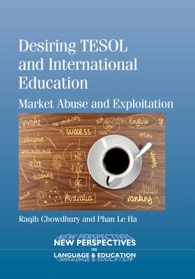 Desiring TESOL and International Education: Market Abuse and Exploitation (New Perspectives on Language and Education, 37)