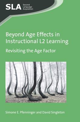 Beyond Age Effects in Instructional L2 Learning: Revisiting the Age Factor (Second Language Acquisition, 113) (Volume 113)