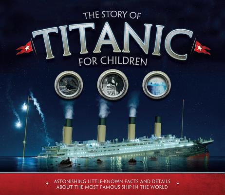 Story of Titanic for Children: Astonishing Little-Known Facts and Details about the Most Famous Ship in the World