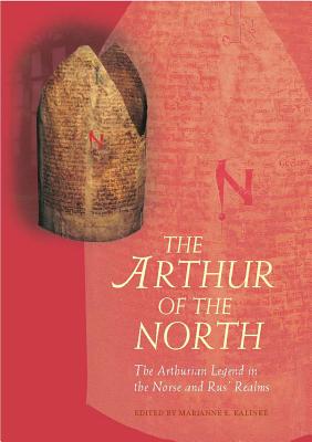 The Arthur of the North: The Arthurian Legend in the Norse and Rus' Realms (Arthurian Literature in the Middle Ages)
