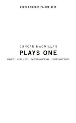 Duncan Macmillan: Plays One: Monster; Lungs; 2071; Every Brilliant Thing; People, Places And Things (Oberon Modern Playwrights)