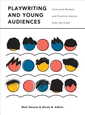 Playwriting and Young Audiences: Collected Wisdom and Practical Advice from the Field (Theatre in Education)