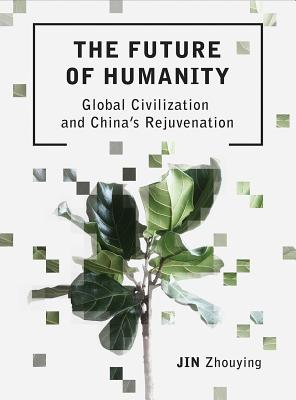 The Future of Humanity: Global Civilization and China's Rejuvenation (Intellect China Library)