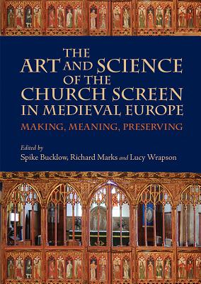 The Art and Science of the Church Screen in Medieval Europe: Making, Meaning, Preserving (Boydell Studies in Medieval Art and Architecture, 9)