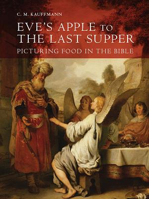 Eve's Apple to the Last Supper: Picturing Food in the Bible