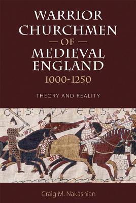 Warrior Churchmen of Medieval England, 1000-1250: Theory and Reality [Hardcover] Nakashian, Craig M.