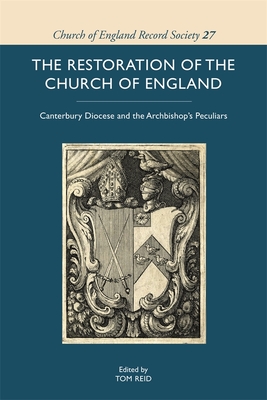 The Restoration of the Church of England: Canterbury Diocese and the Archbishop's Peculiars (Church of England Record Society, 27)