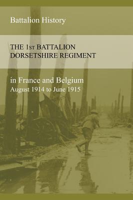 THE 1st BATTALION DORSETSHIRE REGIMENT IN FRANCE AND BELGIUM August 1914 to June 1915 Image for THE 1st BATTALION DORSETSHIRE REGIMENT IN FRANCE AND BELGIUM August 1914 to June 1915