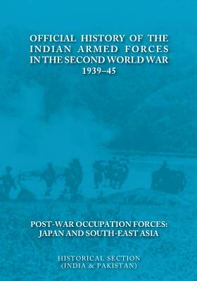 Official History of the Indian Armed Forces in the Second World War 1939-45 Post-War Occupation Forces: Japan & South-East Asia. Image for Official History of the Indian Armed Forces in the Second World War 1939-45 Post-War Occupation Forces: Japan & South-East Asia.