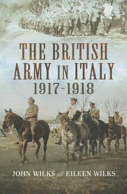 British Army in Italy 1917- 1918 J. Wilks and Eileen Wilks