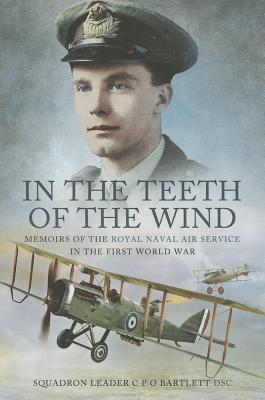 Image for In the Teeth of the Wind. Memoirs of the Royal Naval Air Service in the First World War In the Teeth of the Wind. Memoirs of the Royal Naval Air Service in the First World War