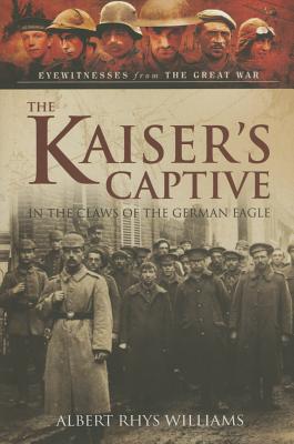 The Kaisers Captive: In the Claws of the German Eagle