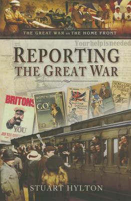 Reporting the Great War (The Great War on the Home Front)