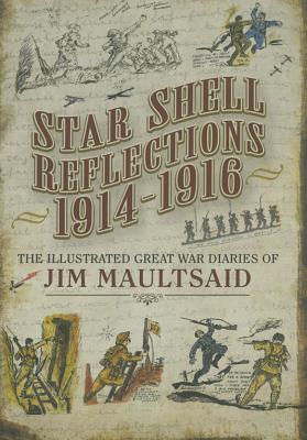 Star Shell Reflections 1916: The Great War Diaries of Jim Maultsaid