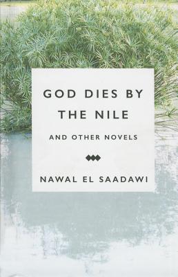 God Dies by the Nile and other Novels by Nawal El Saadawi: God Dies by the Nile, Searching and The Circling Song