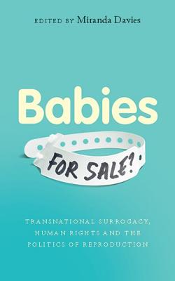 Babies for Sale: Transnational Surrogacy, Human Rights and the Politics of Reproduction