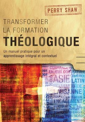 Image for Transformer la formation théologique: Un manuel pratique pour un apprentissage intégral et contextuel (French Edition)