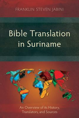 Bible Translation in Suriname: An Overview of its History, Translators, and Sources (Studies in Bible Translation)