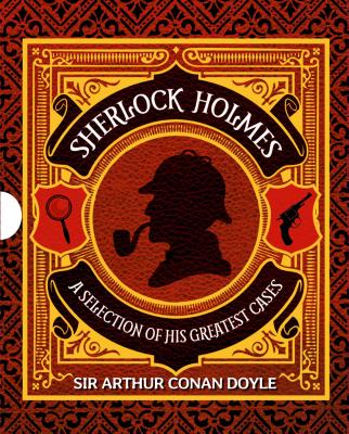 Sherlock Holmes: A Selection of His Greatest Cases
