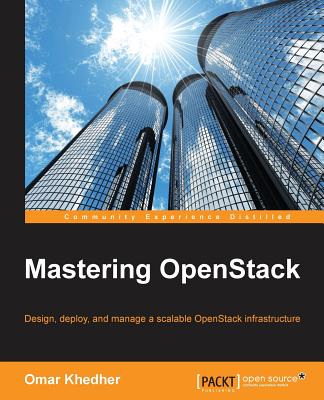 Mastering OpenStack: Design, deploy, and manage a scalable OpenStack infrastructure