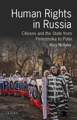 Human Rights in Russia: Citizens and the State from Perestroika to Putin (Library of Modern Russia)