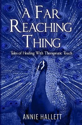 A Far Reaching Thing: Tales of Healing With Therapeutic Touch