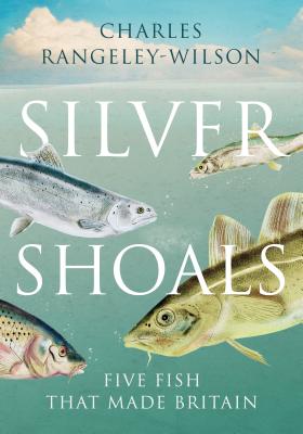 Silver Shoals: The Five Fish That Made Britain