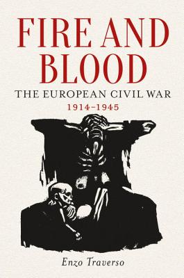 Image for Fire and Blood: The European Civil War, 1914-1945 Fire and Blood: The European Civil War, 1914-1945