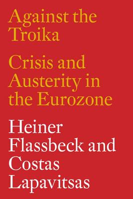 Image for Against the Troika: Crisis and Austerity in the Eurozone Against the Troika: Crisis and Austerity in the Eurozone