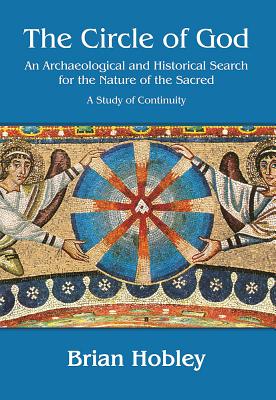 The Circle of God: An archaeological and historical search for the nature of the sacred: A study of continuity