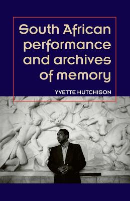 South African performance and archives of memory (Theatre: Theory Practice Performance)