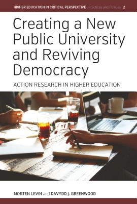 Creating a New Public University and Reviving Democracy: Action Research in Higher Education (Higher Education in Critical Perspective: Practices and Policies, 2)