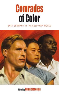 Comrades of Color: East Germany in the Cold War World (Protest, Culture & Society) Image for Comrades of Color: East Germany in the Cold War World (Protest, Culture & Society)
