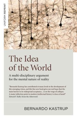 Idea of the World: A Multi-Disciplinary Argument for the Mental Nature of Reality