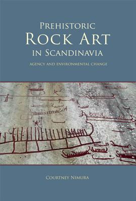 Prehistoric Rock Art in Scandinavia: Agency and Environmental Change (Swedish Rock Art Research Series)