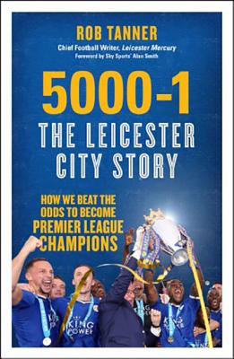 5000-1 The Leicester City Story: How We Beat The Odds to Become Premier League Champions [Paperback] Tanner, Rob