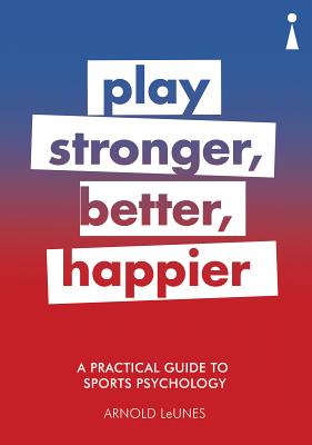 A Practical Guide to Sports Psychology: Play Stronger, Better, Happier (Practical Guide Series) [Paperback] LeUnes, Arnold