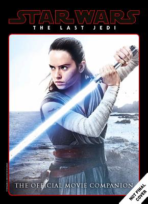 Star Wars: The Last Jedi The Official Movie Companion