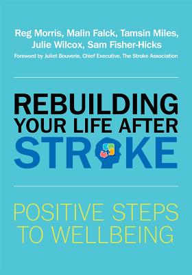 Rebuilding Your Life after Stroke: Positive Steps to Wellbeing