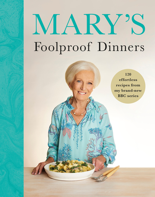 Marys Foolproof Dinners: 120 effortless recipes from my brand-new BBC series