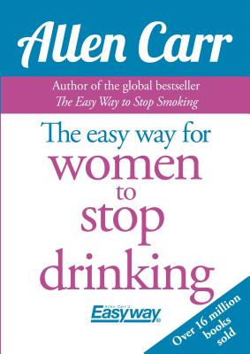 Allen Carr's Easy Way for Women to Quit Drinking: The original Easyway method (Allen Carr's Easyway, 7)