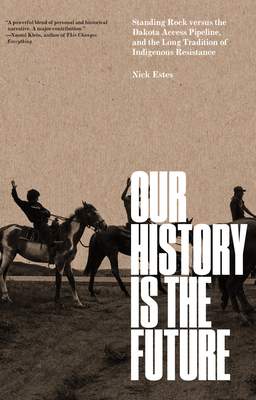 Image for Our History Is the Future: Standing Rock Versus the Dakota Access Pipeline, and the Long Tradition of Indigenous Resistance