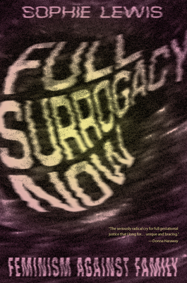 Image for Full Surrogacy Now: Feminism Against Family Full Surrogacy Now: Feminism Against Family