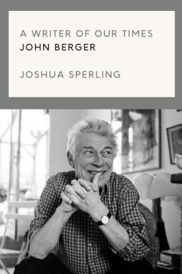 A Writer of Our Time: The Life and Work of John Berger