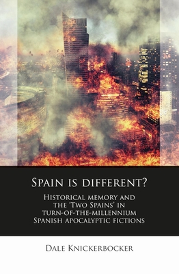 Spain Is Different: Historical memory and the Two Spains in turn-of-the-millennium Spanish apocalyptic fictions (Iberian and Latin American Studies)