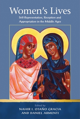 Womens Lives: Self-Representation, Reception and Appropriation in the Middle Ages (Religion and Culture in the Middle Ages)