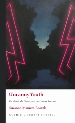 Uncanny Youth: Childhood, the Gothic, and the Literary Americas (Gothic Literary Studies)